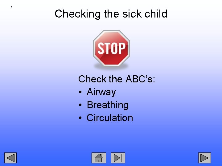 7 Checking the sick child Check the ABC’s: • Airway • Breathing • Circulation