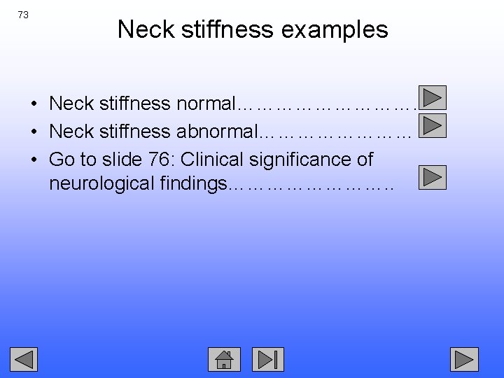 73 Neck stiffness examples • Neck stiffness normal……………. • Neck stiffness abnormal………… • Go