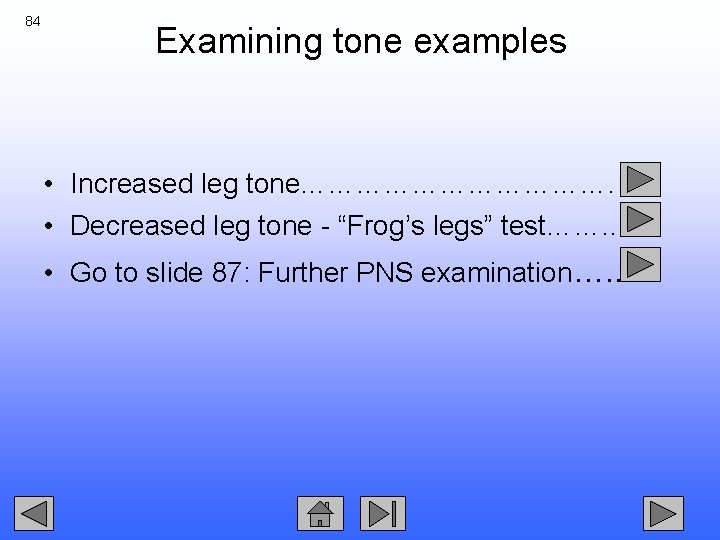 84 Examining tone examples • Increased leg tone………………. • Decreased leg tone - “Frog’s
