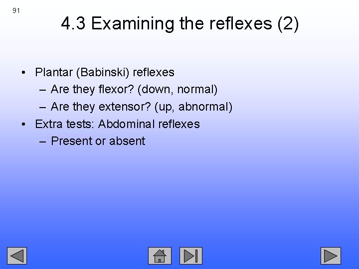 91 4. 3 Examining the reflexes (2) • Plantar (Babinski) reflexes – Are they