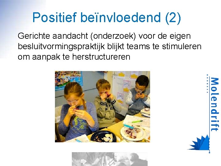 Positief beïnvloedend (2) Gerichte aandacht (onderzoek) voor de eigen besluitvormingspraktijk blijkt teams te stimuleren Positief beïnvloedend (2) Gerichte aandacht (onderzoek) voor de eigen besluitvormingspraktijk blijkt teams te stimuleren