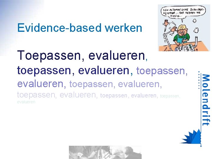 Evidence-based werken Toepassen, evalueren, toepassen, evalueren, toepassen, evalueren 