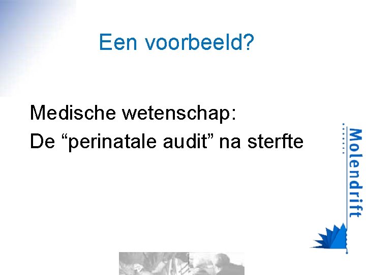 Een voorbeeld? Medische wetenschap: De “perinatale audit” na sterfte 