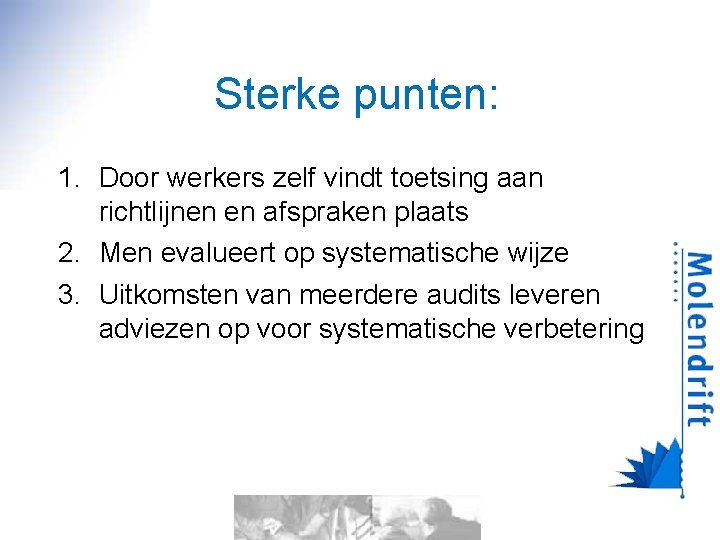 Sterke punten: 1. Door werkers zelf vindt toetsing aan richtlijnen en afspraken plaats 2.