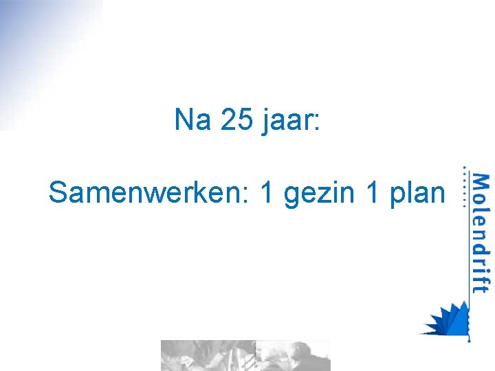 Na 25 jaar: Samenwerken: 1 gezin 1 plan 