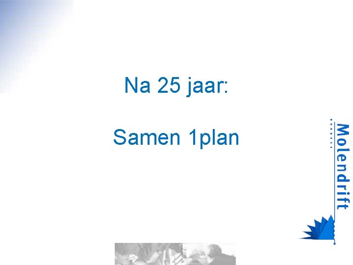 Na 25 jaar: Samen 1 plan 