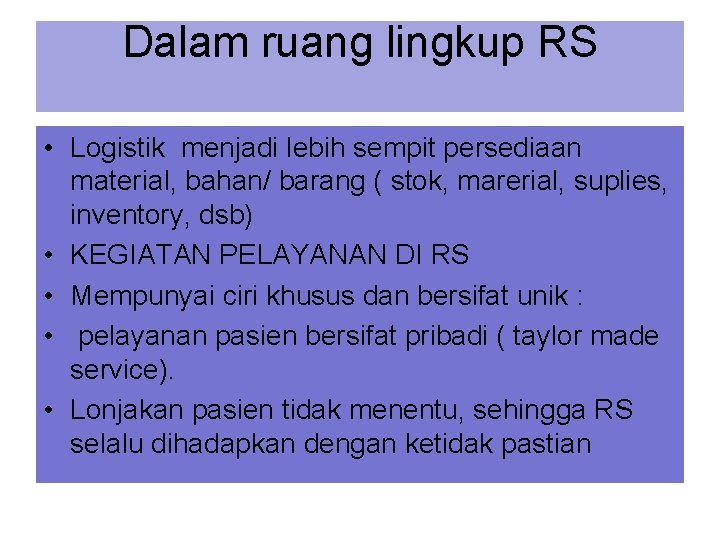 Dalam ruang lingkup RS • Logistik menjadi lebih sempit persediaan material, bahan/ barang (