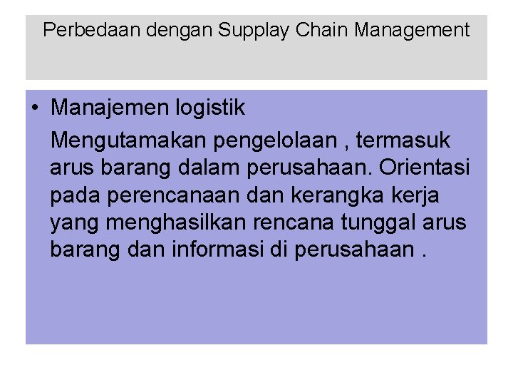 Perbedaan dengan Supplay Chain Management • Manajemen logistik Mengutamakan pengelolaan , termasuk arus barang