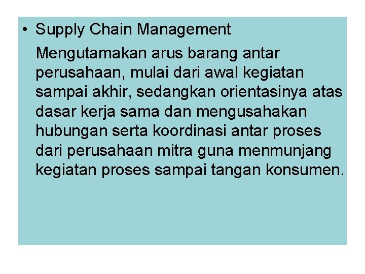 • Supply Chain Management Mengutamakan arus barang antar perusahaan, mulai dari awal kegiatan