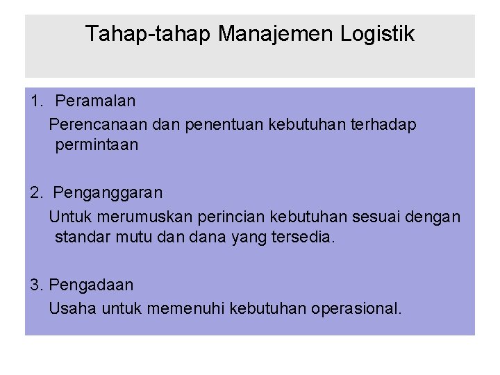 Tahap-tahap Manajemen Logistik 1. Peramalan Perencanaan dan penentuan kebutuhan terhadap permintaan 2. Penganggaran Untuk