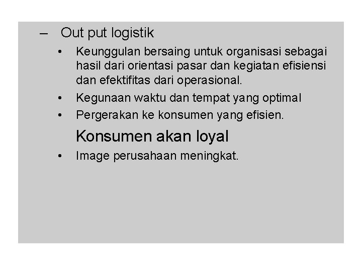 – Out put logistik • • • Keunggulan bersaing untuk organisasi sebagai hasil dari