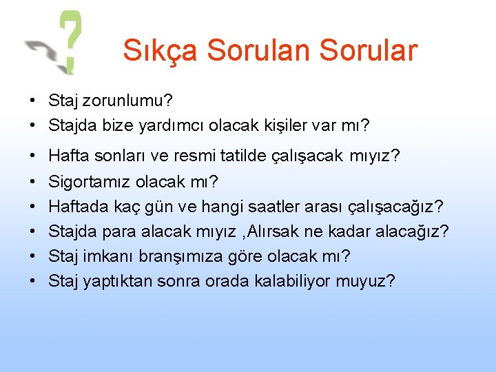  Sıkça Sorulan Sorular • Staj zorunlumu? • Stajda bize yardımcı olacak kişiler var