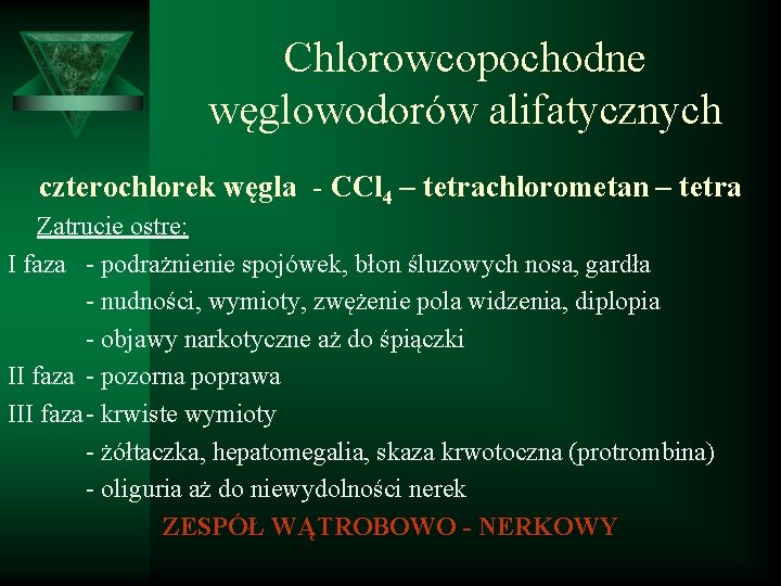 Chlorowcopochodne węglowodorów alifatycznych czterochlorek węgla - CCl 4 – tetrachlorometan – tetra Zatrucie ostre: