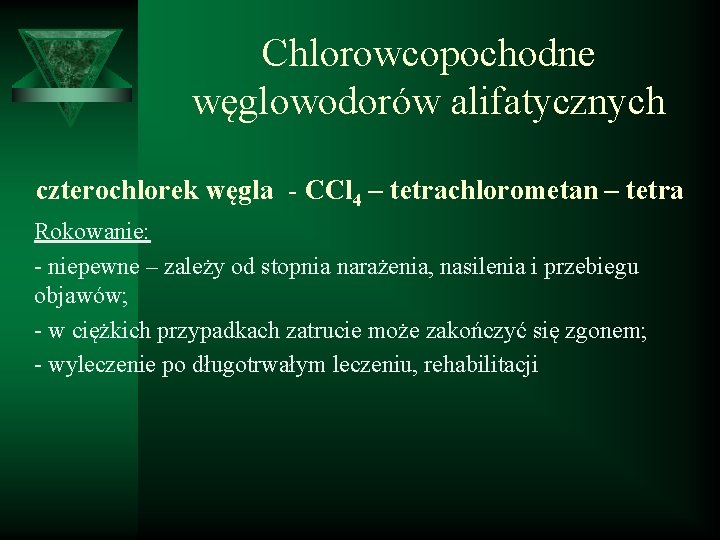 Chlorowcopochodne węglowodorów alifatycznych czterochlorek węgla - CCl 4 – tetrachlorometan – tetra Rokowanie: -