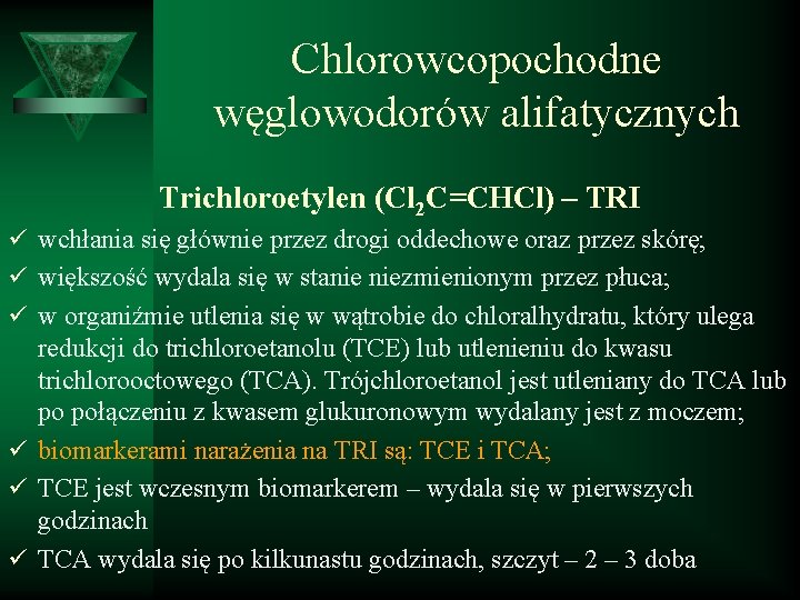 Chlorowcopochodne węglowodorów alifatycznych Trichloroetylen (Cl 2 C=CHCl) – TRI ü wchłania się głównie przez