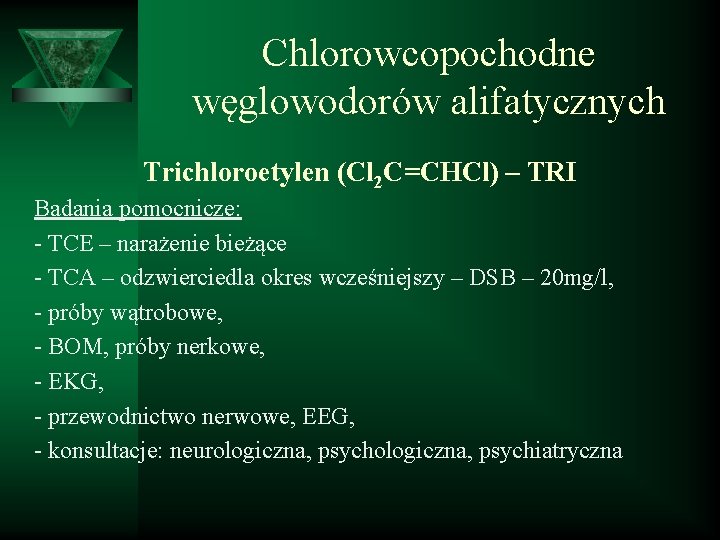 Chlorowcopochodne węglowodorów alifatycznych Trichloroetylen (Cl 2 C=CHCl) – TRI Badania pomocnicze: - TCE –