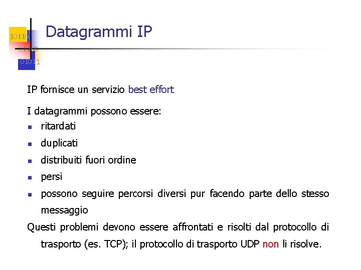 10110 Datagrammi IP 01100 01011 IP fornisce un servizio best effort I datagrammi possono