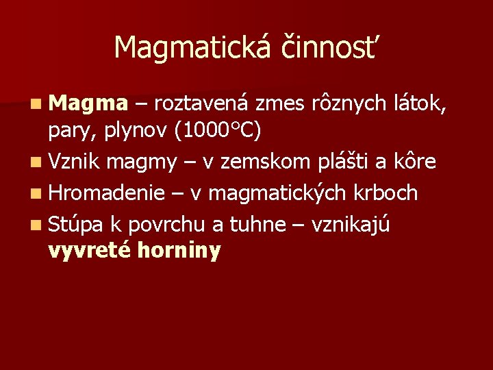 Magmatická činnosť n Magma – roztavená zmes rôznych látok, pary, plynov (1000°C) n Vznik