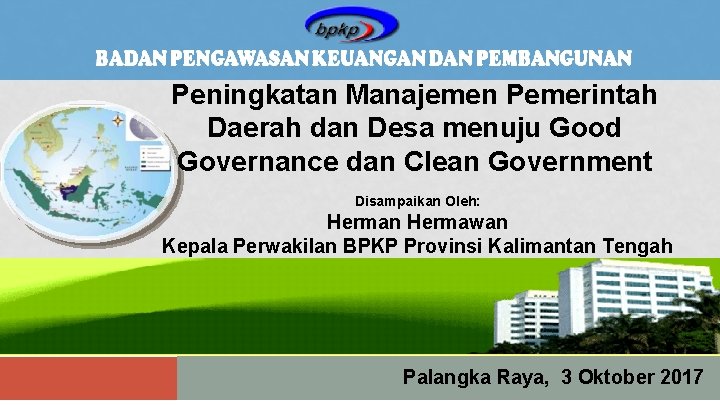 Peningkatan Manajemen Pemerintah Daerah dan Desa menuju Good Governance dan Clean Government Disampaikan Oleh: