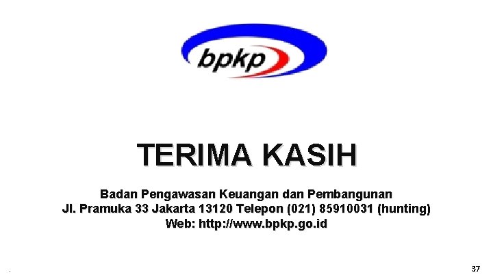 TERIMA KASIH Badan Pengawasan Keuangan dan Pembangunan Jl. Pramuka 33 Jakarta 13120 Telepon (021)