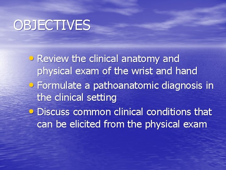 OBJECTIVES • Review the clinical anatomy and physical exam of the wrist and hand