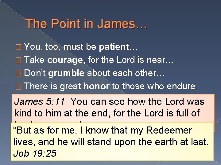 The Point in James… � You, too, must be patient… � Take courage, for