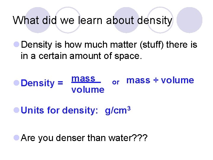 What did we learn about density l Density is how much matter (stuff) there