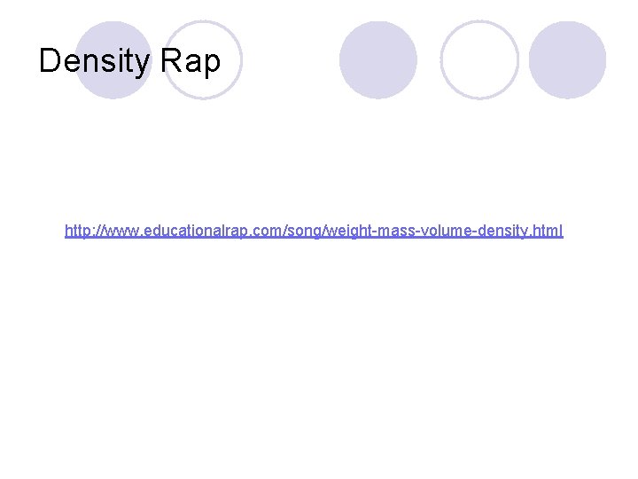 Density Rap http: //www. educationalrap. com/song/weight-mass-volume-density. html 