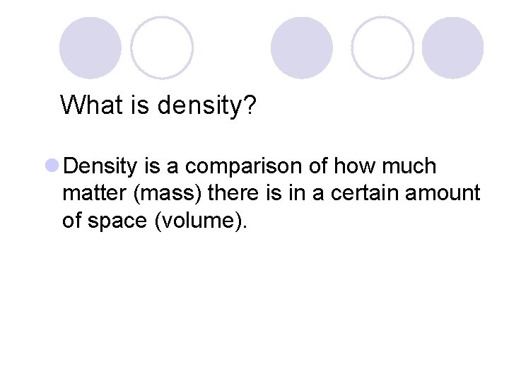 What is density? l Density is a comparison of how much matter (mass) there