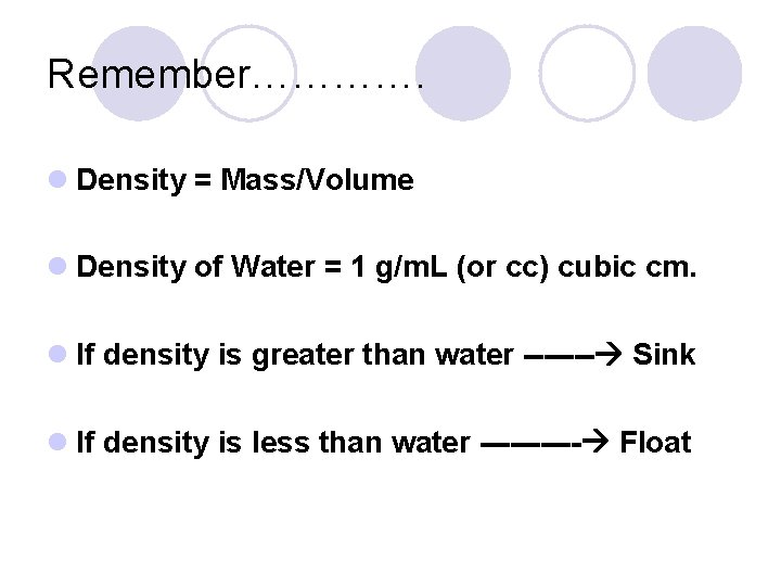 Remember…………. l Density = Mass/Volume l Density of Water = 1 g/m. L (or