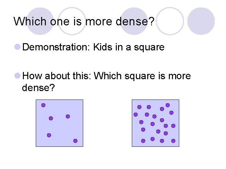 Which one is more dense? l Demonstration: Kids in a square l How about