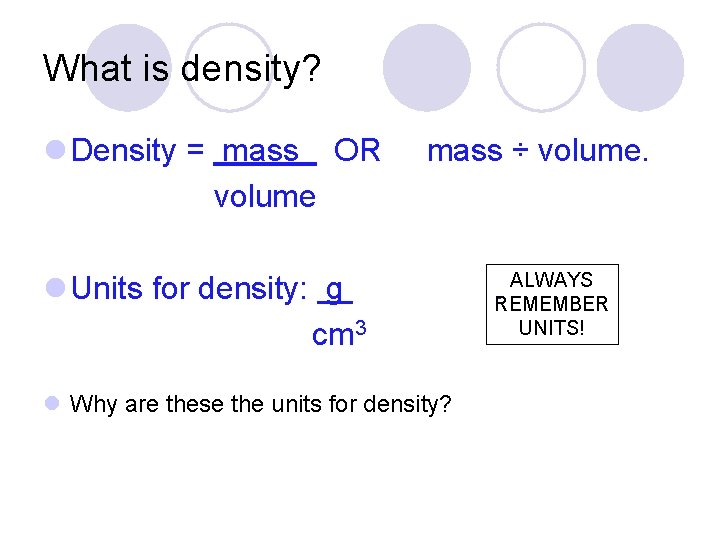 What is density? l Density = mass OR volume mass ÷ volume. l Units