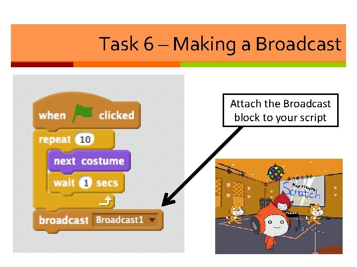 Task 6 – Making a Broadcast Attach the Broadcast block to your script 
