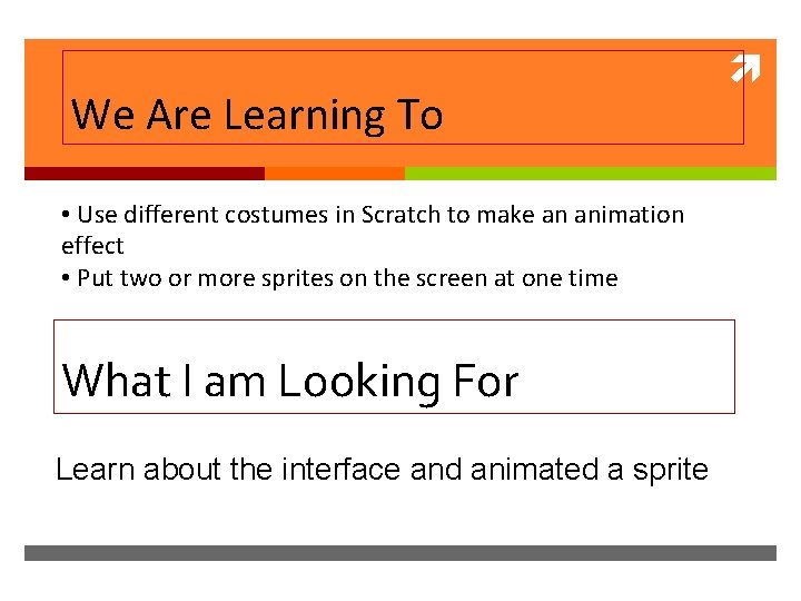 We Are Learning To • Use different costumes in Scratch to make an animation