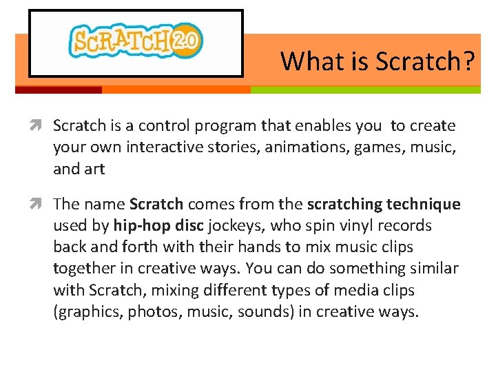 What is Scratch? Scratch is a control program that enables you to create your