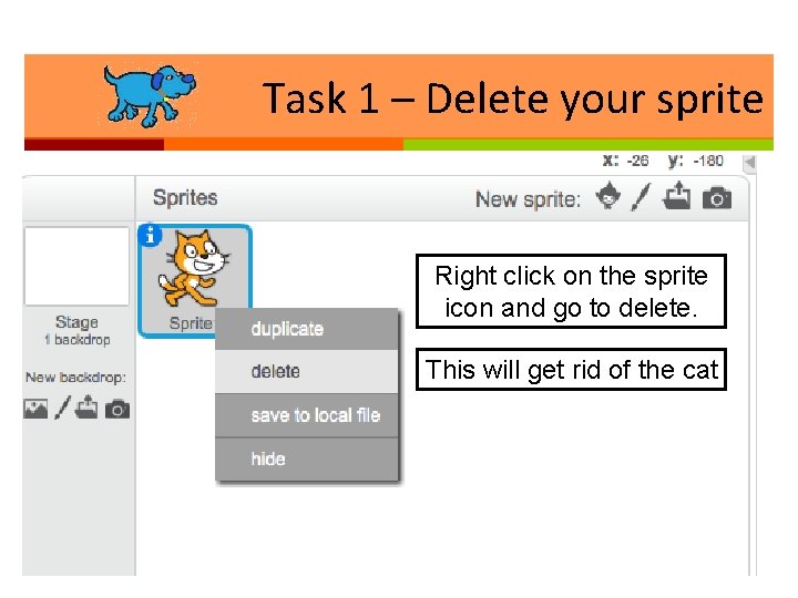 Task 1 – Delete your sprite Right click on the sprite icon and go