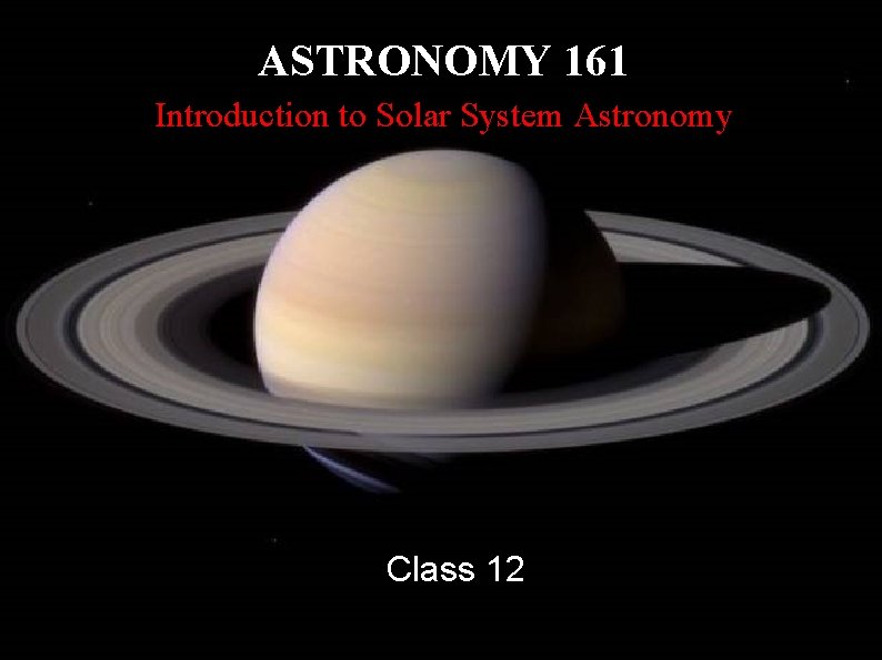 ASTRONOMY 161 Introduction to Solar System Astronomy Class 12 