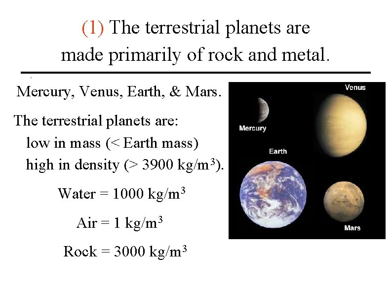 (1) The terrestrial planets are made primarily of rock and metal. Mercury, Venus, Earth,