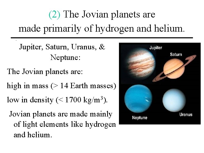 (2) The Jovian planets are made primarily of hydrogen and helium. Jupiter, Saturn, Uranus,