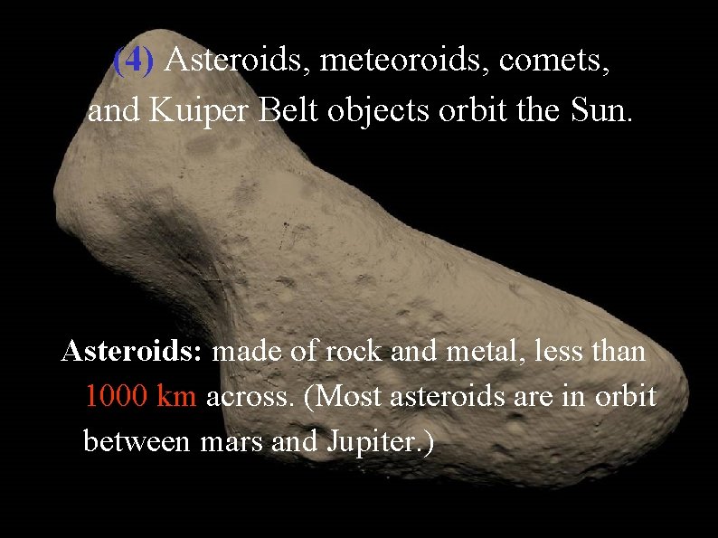 (4) Asteroids, meteoroids, comets, and Kuiper Belt objects orbit the Sun. Asteroids: made of