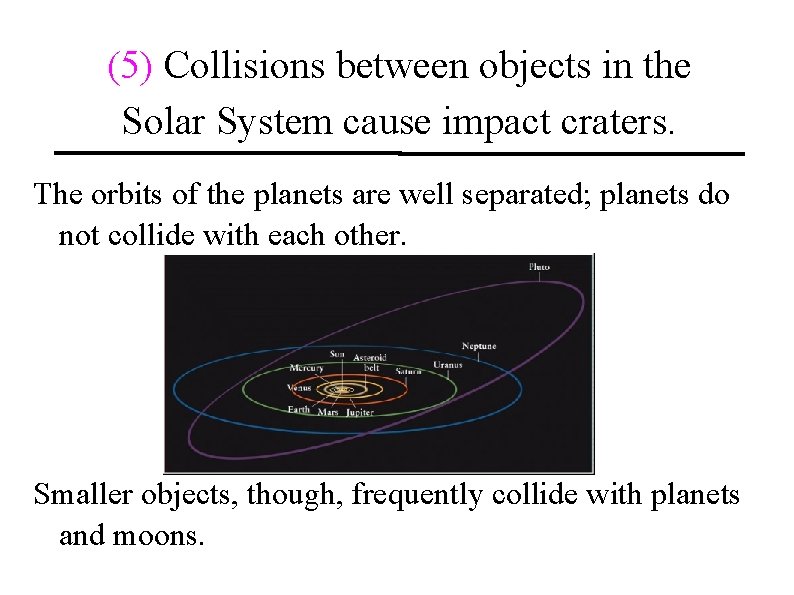 (5) Collisions between objects in the Solar System cause impact craters. The orbits of