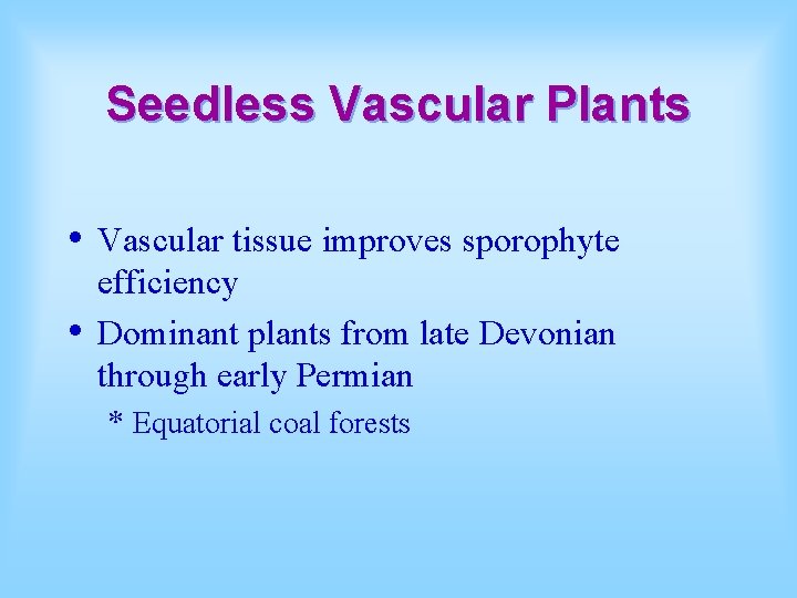 Seedless Vascular Plants • • Vascular tissue improves sporophyte efficiency Dominant plants from late