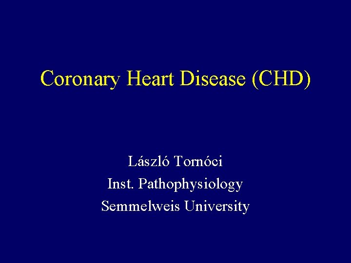 Coronary Heart Disease (CHD) László Tornóci Inst. Pathophysiology Semmelweis University 