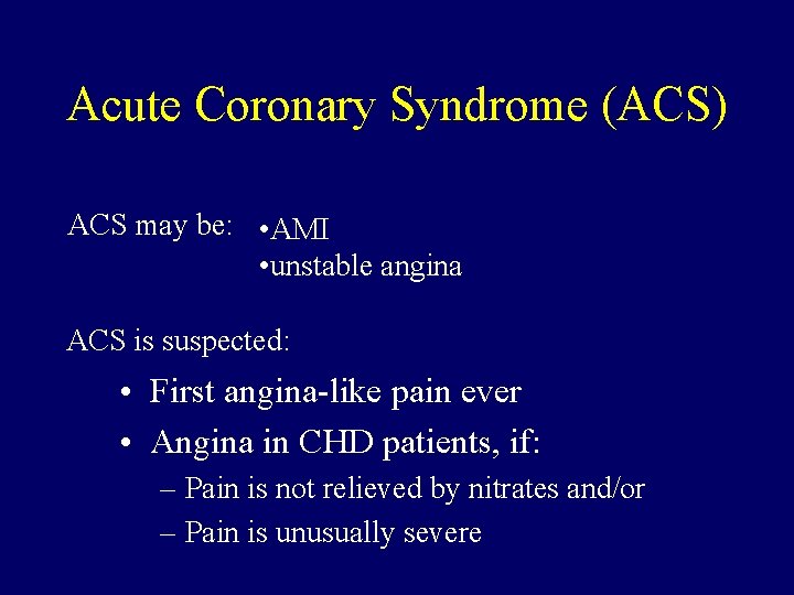 Acute Coronary Syndrome (ACS) ACS may be: • AMI • unstable angina ACS is
