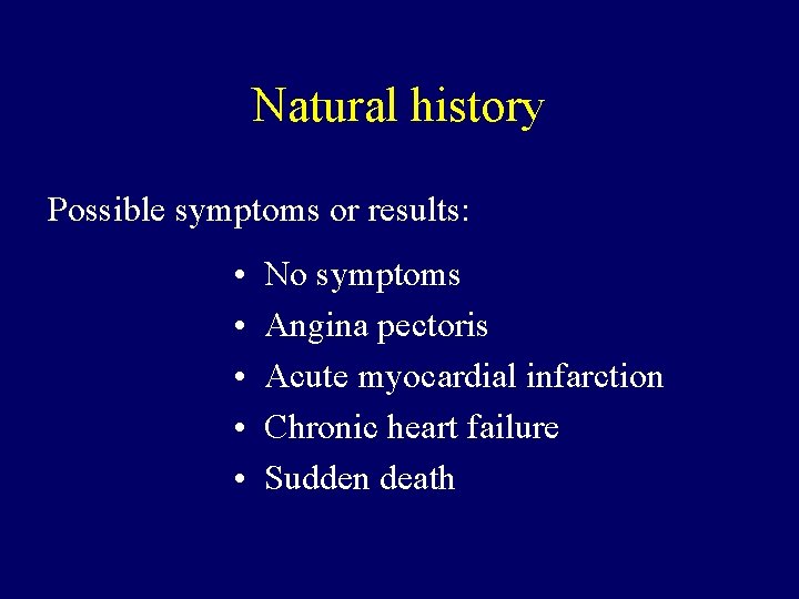 Natural history Possible symptoms or results: • • • No symptoms Angina pectoris Acute