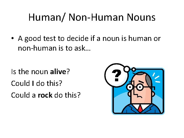 Human/ Non-Human Nouns • A good test to decide if a noun is human