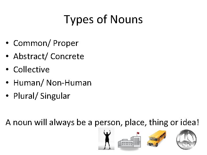 Types of Nouns • • • Common/ Proper Abstract/ Concrete Collective Human/ Non-Human Plural/