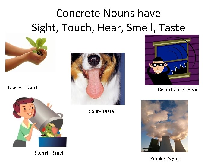 Concrete Nouns have Sight, Touch, Hear, Smell, Taste Leaves- Touch Disturbance- Hear Sour- Taste