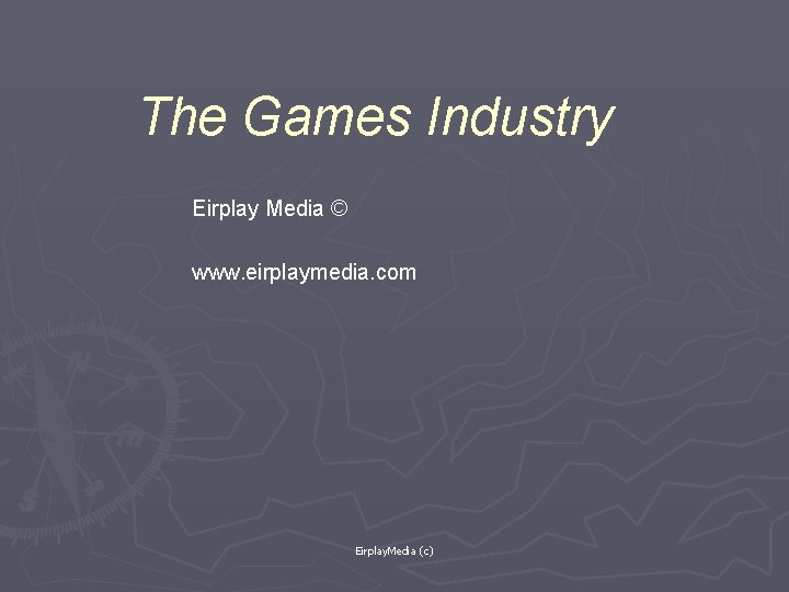 The Games Industry Eirplay Media © www. eirplaymedia. com Eirplay. Media (c) 
