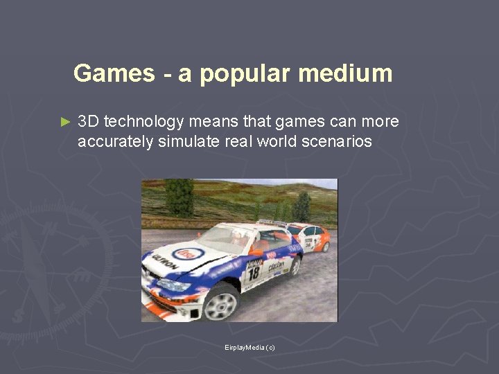 Games - a popular medium ► 3 D technology means that games can more